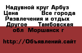 Надувной круг Арбуз › Цена ­ 1 450 - Все города Развлечения и отдых » Другое   . Тамбовская обл.,Моршанск г.